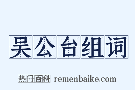 吴公台组词是什么意思的图片
